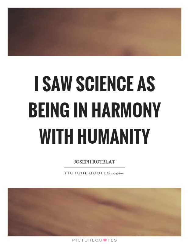 I saw science as being in harmony with humanity Picture Quote #1