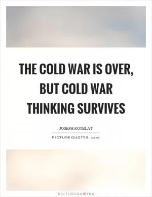The cold war is over, but cold war thinking survives Picture Quote #1
