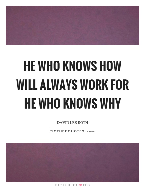 He who knows how will always work for he who knows why Picture Quote #1