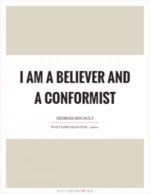 I am a believer and a conformist Picture Quote #1