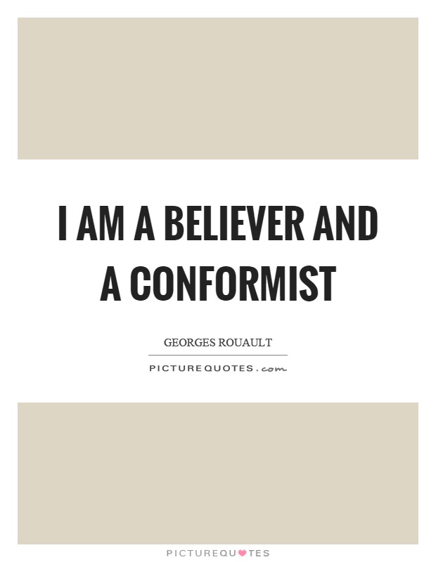 I am a believer and a conformist Picture Quote #1