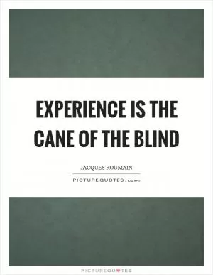 Experience is the cane of the blind Picture Quote #1