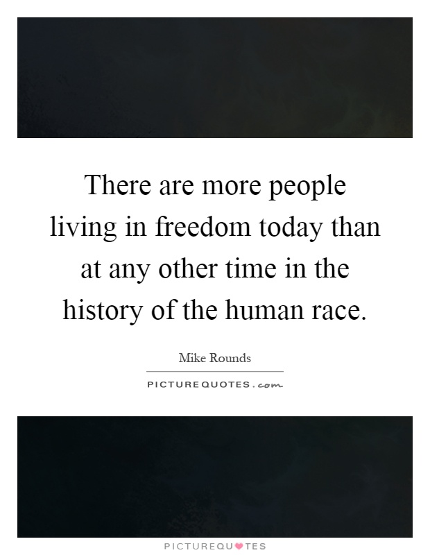 There are more people living in freedom today than at any other time in the history of the human race Picture Quote #1