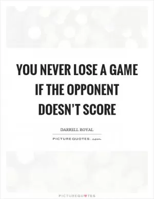 You never lose a game if the opponent doesn’t score Picture Quote #1