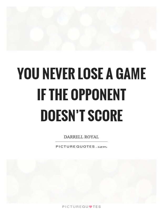 You never lose a game if the opponent doesn't score Picture Quote #1