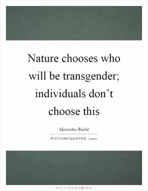 Nature chooses who will be transgender; individuals don’t choose this Picture Quote #1