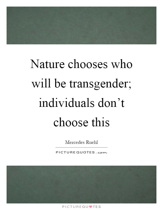 Nature chooses who will be transgender; individuals don't choose this Picture Quote #1