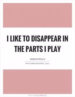 I like to disappear in the parts I play Picture Quote #1