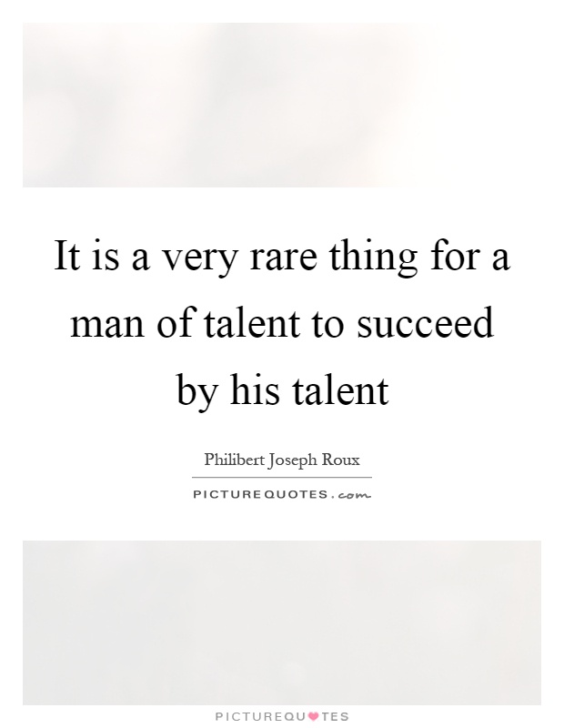 It is a very rare thing for a man of talent to succeed by his talent Picture Quote #1