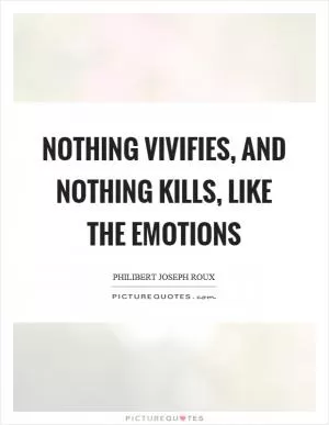 Nothing vivifies, and nothing kills, like the emotions Picture Quote #1