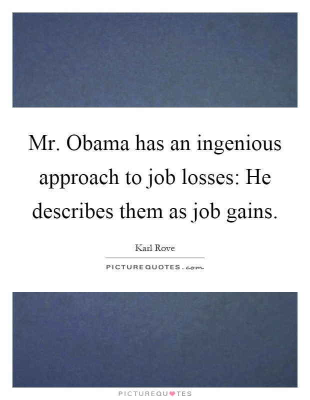 Mr. Obama has an ingenious approach to job losses: He describes them as job gains Picture Quote #1