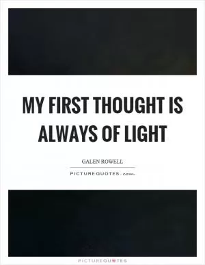 My first thought is always of light Picture Quote #1
