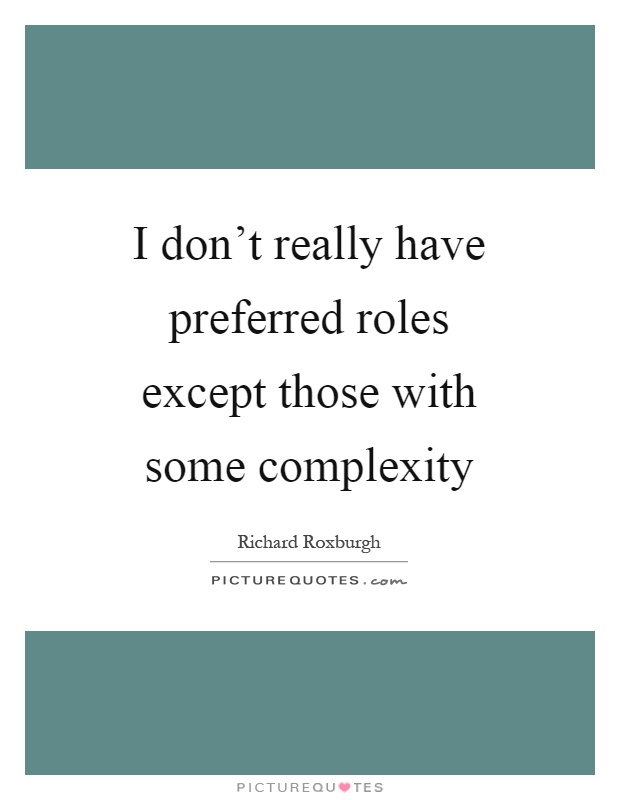 I don't really have preferred roles except those with some complexity Picture Quote #1