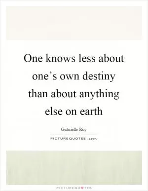 One knows less about one’s own destiny than about anything else on earth Picture Quote #1
