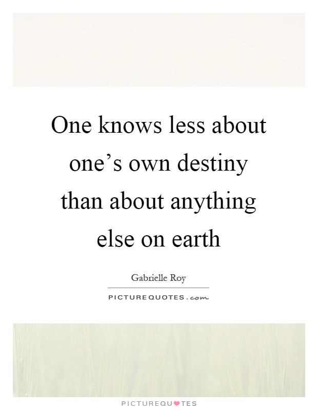 One knows less about one's own destiny than about anything else on earth Picture Quote #1