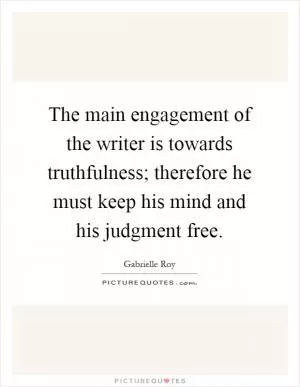 The main engagement of the writer is towards truthfulness; therefore he must keep his mind and his judgment free Picture Quote #1