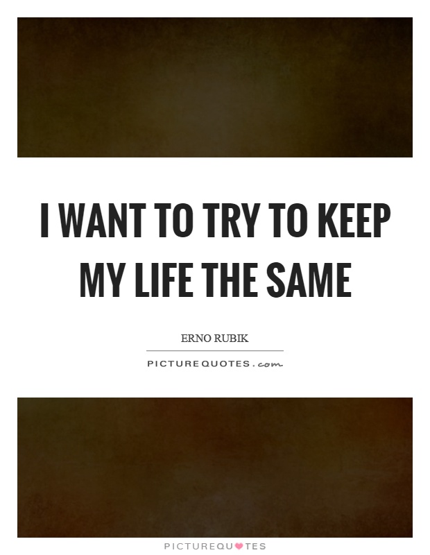 I want to try to keep my life the same Picture Quote #1