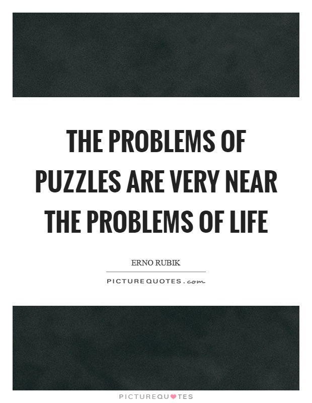 The problems of puzzles are very near the problems of life Picture Quote #1