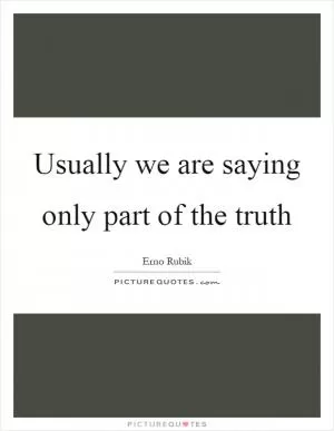 Usually we are saying only part of the truth Picture Quote #1