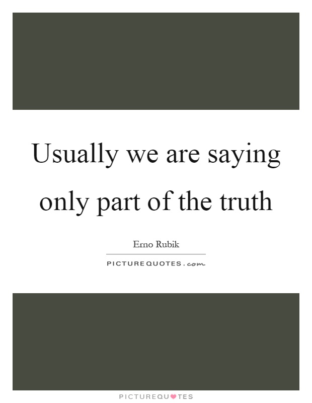 Usually we are saying only part of the truth Picture Quote #1