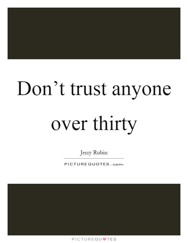 Don't trust anyone over thirty Picture Quote #1