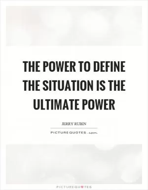 The power to define the situation is the ultimate power Picture Quote #1