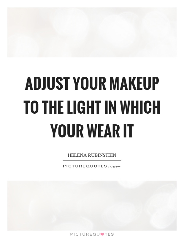 Adjust your makeup to the light in which your wear it Picture Quote #1