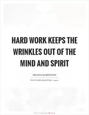 Hard work keeps the wrinkles out of the mind and spirit Picture Quote #1
