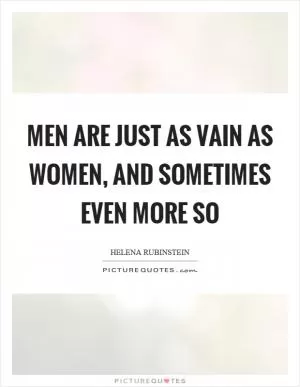 Men are just as vain as women, and sometimes even more so Picture Quote #1