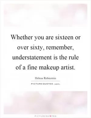 Whether you are sixteen or over sixty, remember, understatement is the rule of a fine makeup artist Picture Quote #1