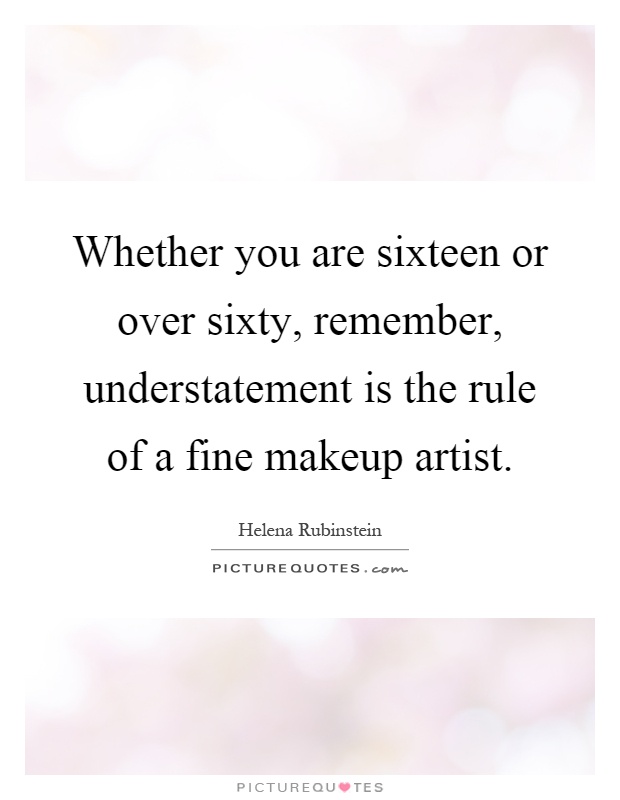 Whether you are sixteen or over sixty, remember, understatement is the rule of a fine makeup artist Picture Quote #1