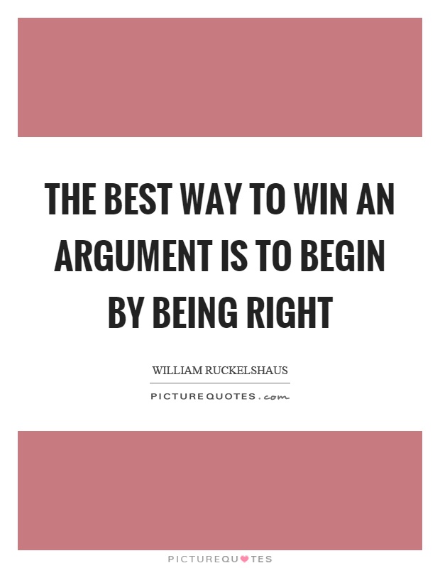 The best way to win an argument is to begin by being right Picture Quote #1