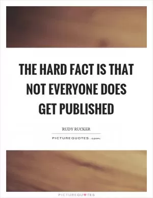 The hard fact is that not everyone does get published Picture Quote #1