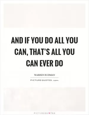 And if you do all you can, that’s all you can ever do Picture Quote #1