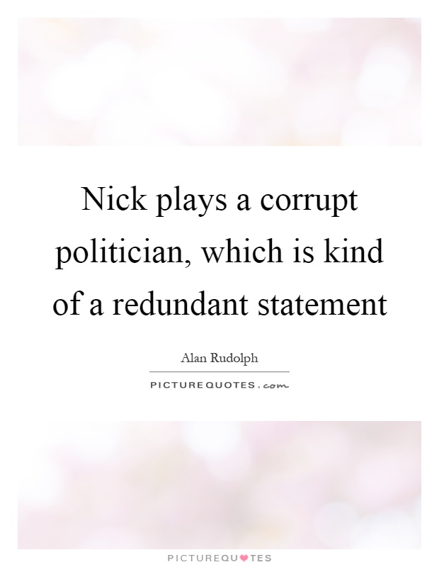 Nick plays a corrupt politician, which is kind of a redundant statement Picture Quote #1