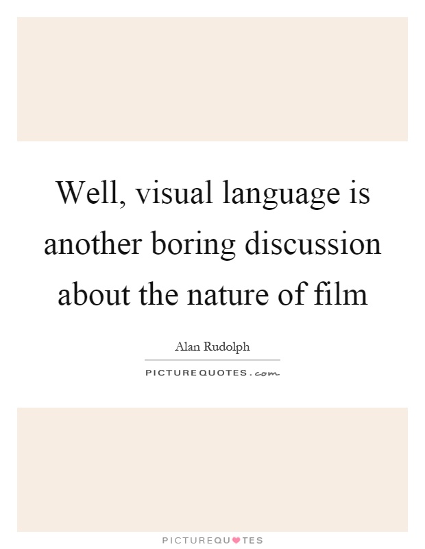 Well, visual language is another boring discussion about the nature of film Picture Quote #1
