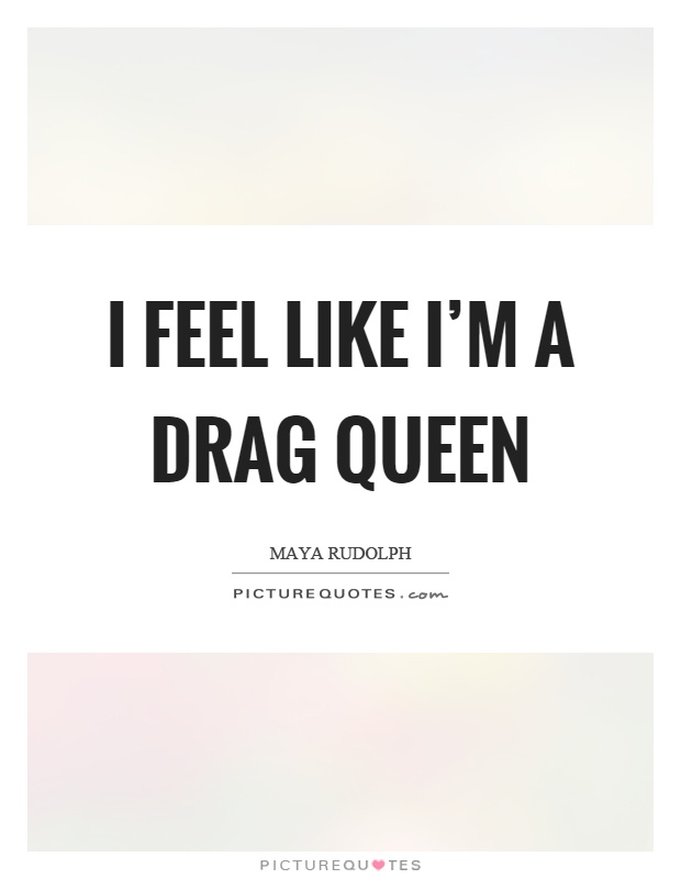 I feel like I'm a drag queen Picture Quote #1