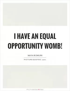 I have an equal opportunity womb! Picture Quote #1