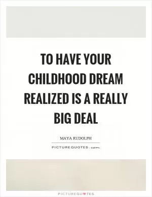 To have your childhood dream realized is a really big deal Picture Quote #1