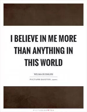 I believe in me more than anything in this world Picture Quote #1