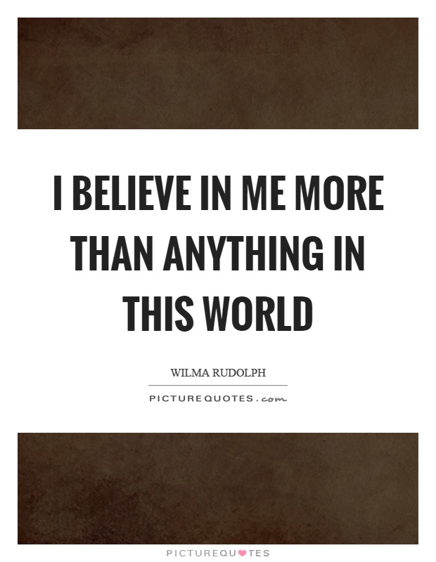 I believe in me more than anything in this world Picture Quote #1