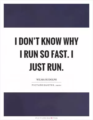 I don’t know why I run so fast. I just run Picture Quote #1