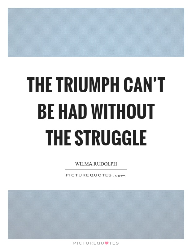 The triumph can't be had without the struggle Picture Quote #1