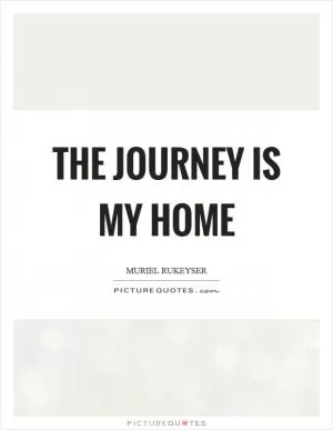 The journey is my home Picture Quote #1