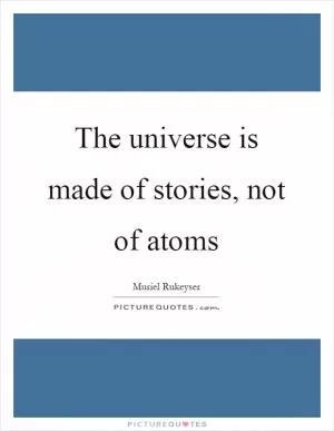 The universe is made of stories, not of atoms Picture Quote #1