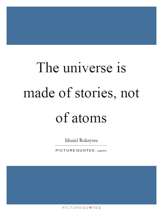 The universe is made of stories, not of atoms Picture Quote #1