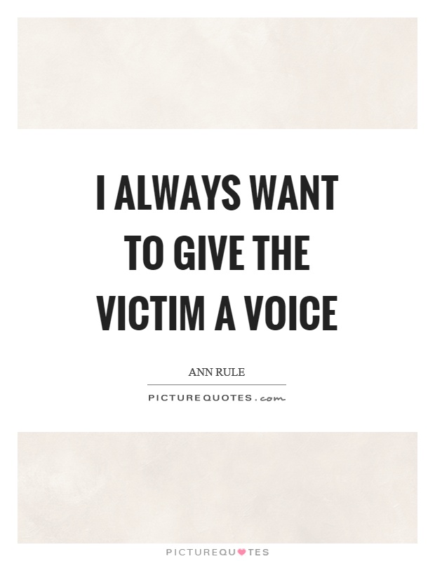 I always want to give the victim a voice Picture Quote #1