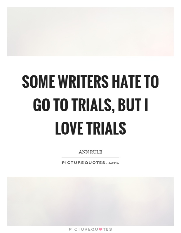 Some writers hate to go to trials, but I love trials Picture Quote #1