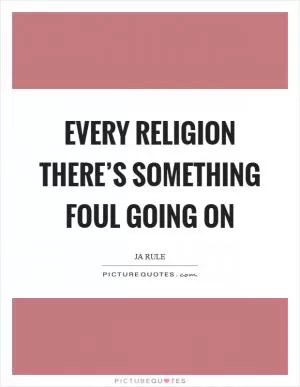 Every religion there’s something foul going on Picture Quote #1