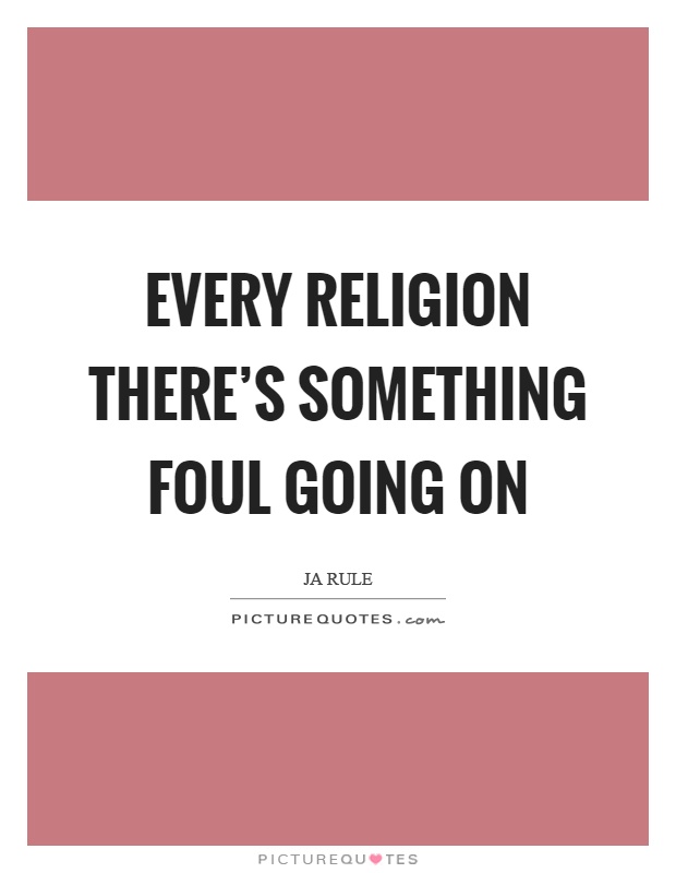 Every religion there's something foul going on Picture Quote #1